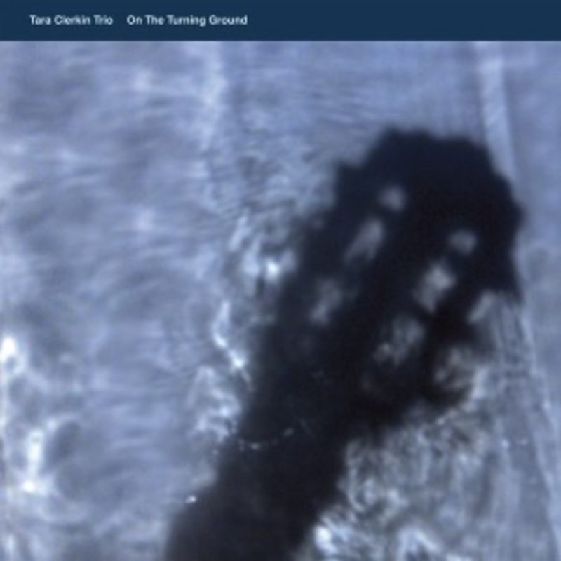 Tara Clerkin Trio – On The Turning Ground