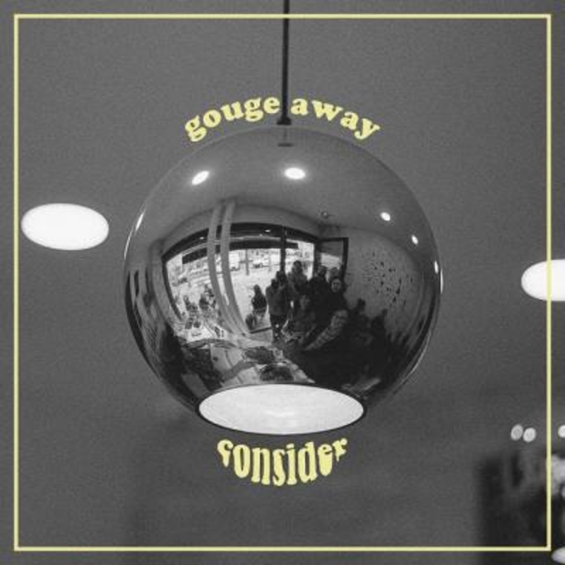 Gouge Away – Consider