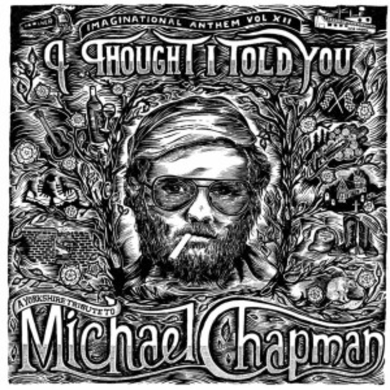 Various – Imaginational Anthem Vol XII: I Thought I Told You – A Yorkshire Tribute to Michael Chapman