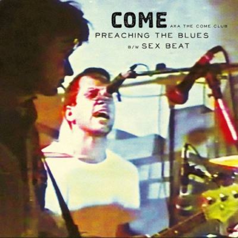 Come AKA The Come Club – Preaching The Blues b/w Sex Beat