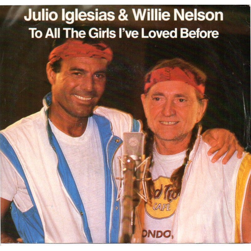 Julio Iglesias & Willie Nelson – To All The Girls I’ve Loved Before (7, Single) (Very Good Plus (VG+))