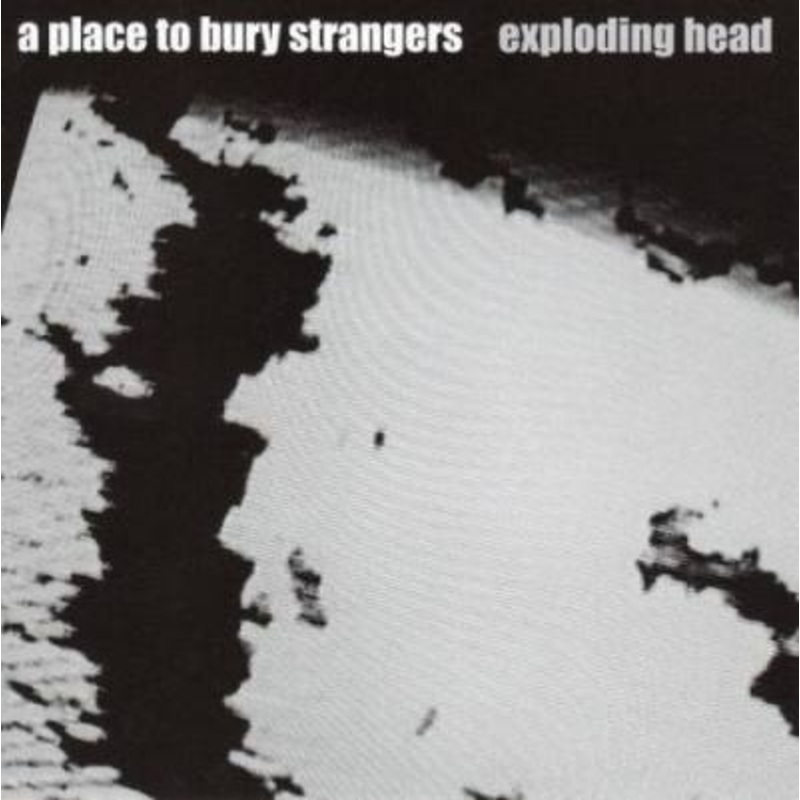A Place To Bury Strangers – Exploding Head