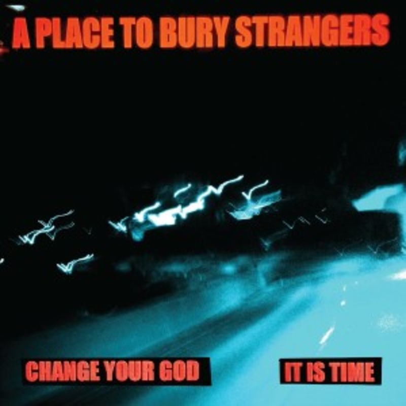 A Place To Bury Strangers – Change Your God / It Is Time (White Vinyl)