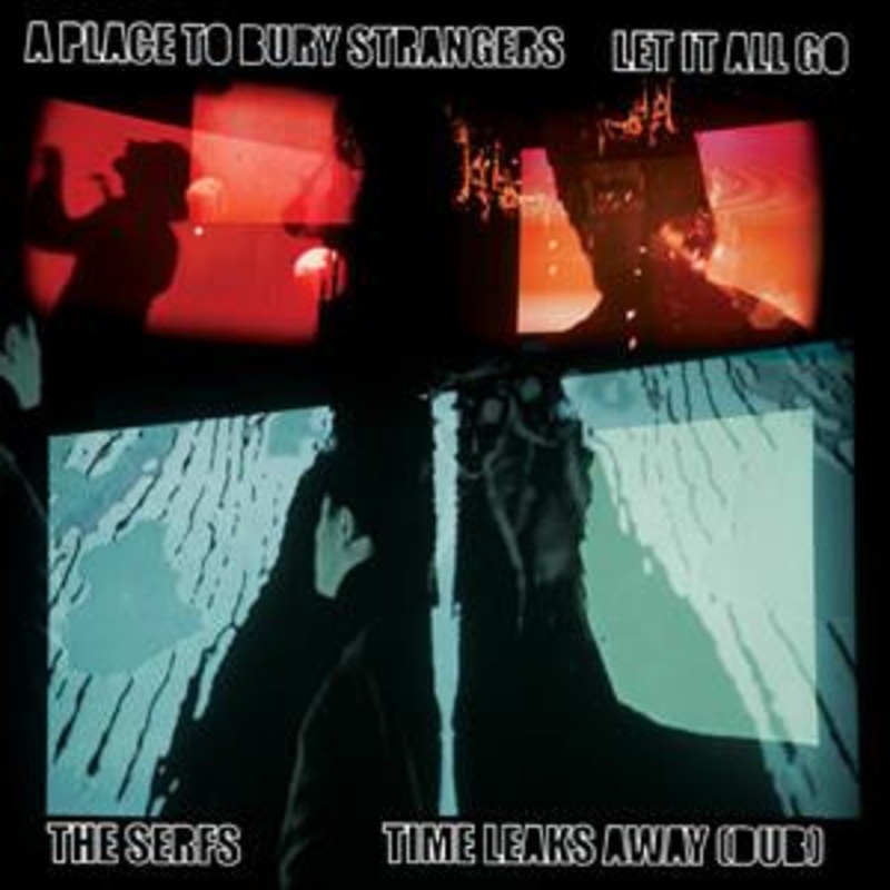 A Place to Bury Strangers / The Serfs – Let It All Go / Time Leaks Away (Dub)