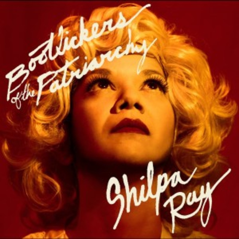 Shilpa Ray – Bootlickers of the Patriarchy