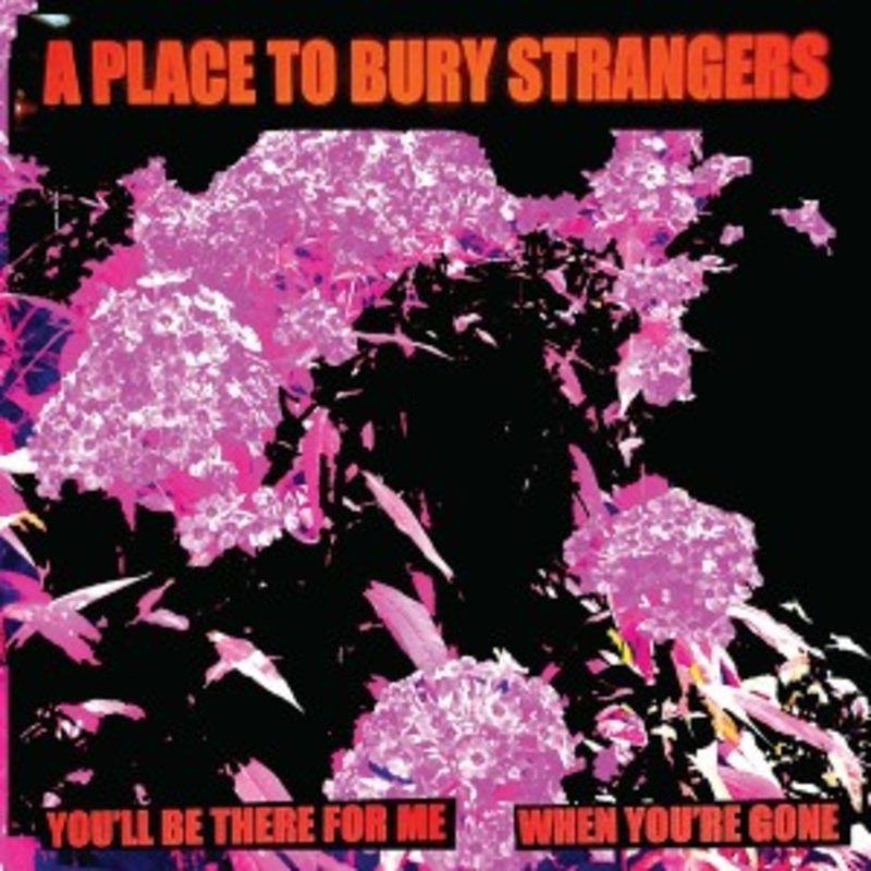 A Place To Bury Strangers – You’ll Be There For Me / When You’re Gone (White Vinyl)