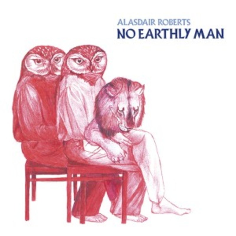 Alasdair Roberts – No Earthly Man