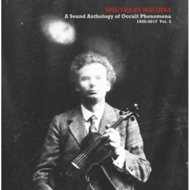 Various – Spectra Ex Machina: A Sound Anthology of Occult Phenomena 1920-2017 Vol.2