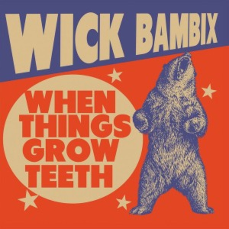 Wick Bambix – When Things Grow Teeth