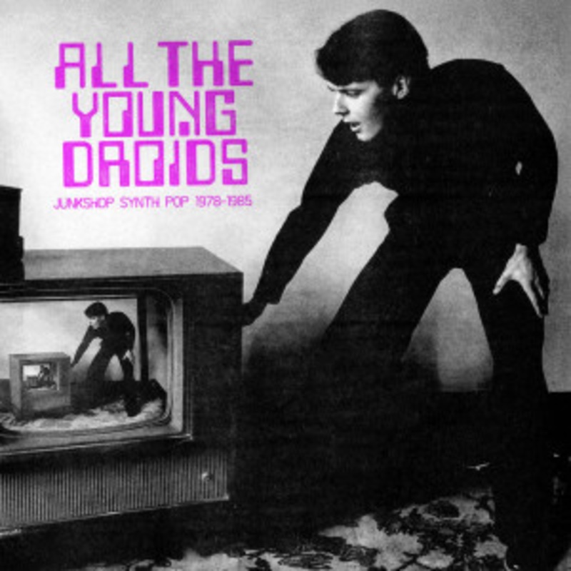 Various – All the Young Droids: Junkshop Synth Pop 1978-1985