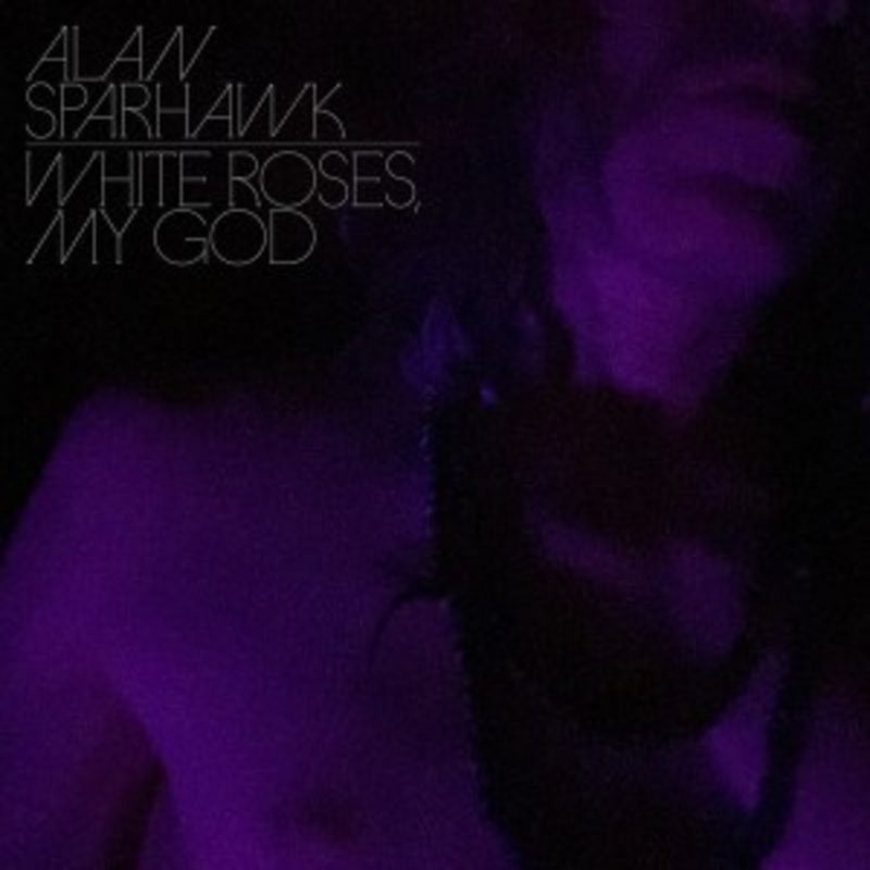 Alan Sparhawk – White Roses, My God