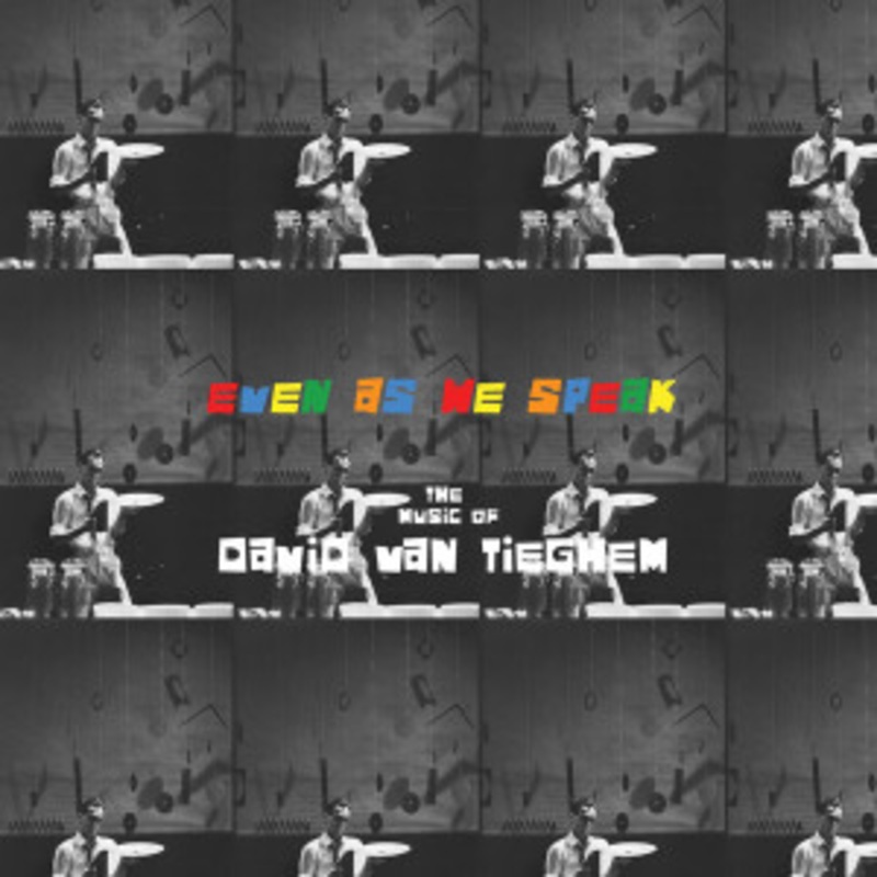 David Van Tieghem – Even As We Speak: The Music of David Van Tieghem