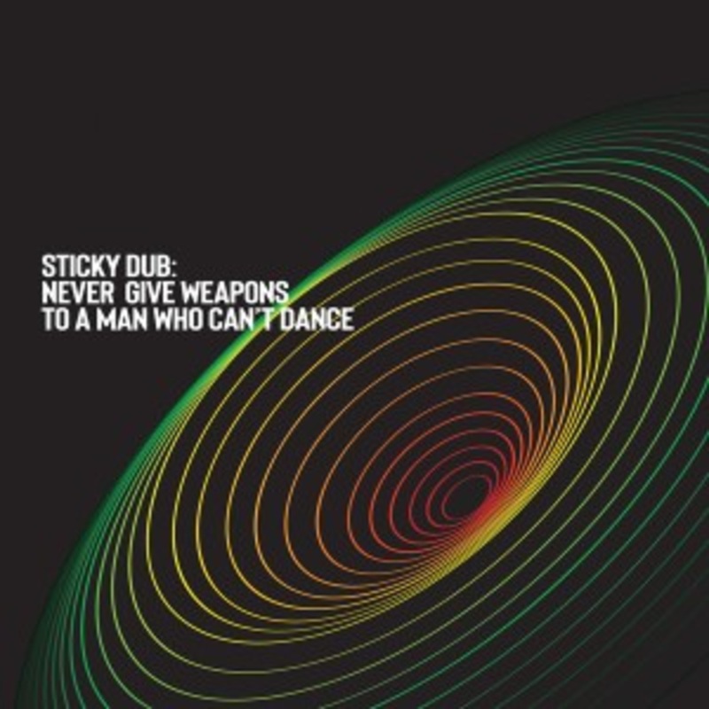 Sticky Dub – Never Give Weapons to a Man Who Can’t Dance