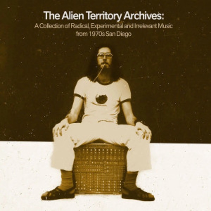 Various – The Alien Territory Archives: A Collection of Radical, Experimental, & Irrelevant Music From 1970s San Diego