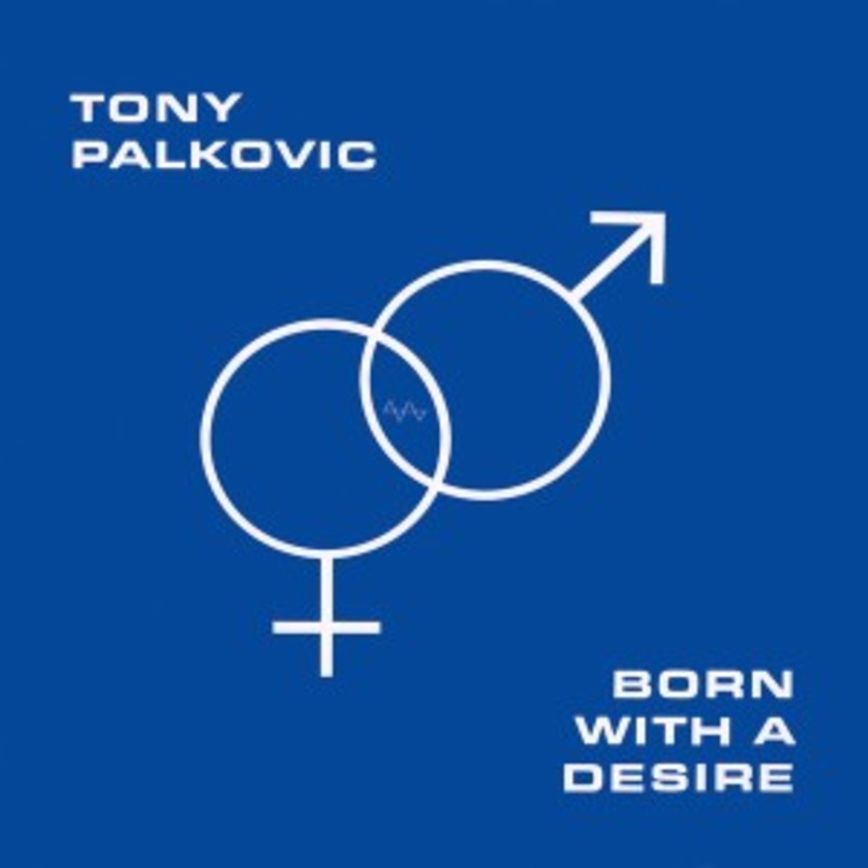 Tony Palkovic – Born With A Desire