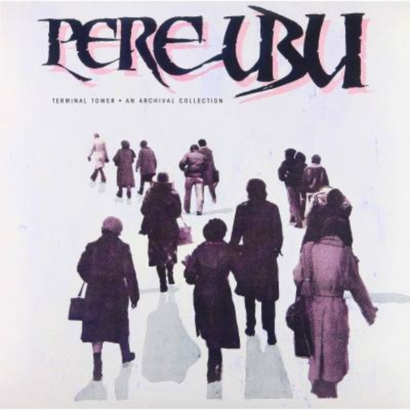 Pere Ubu – Terminal Tower – An Archival Collection