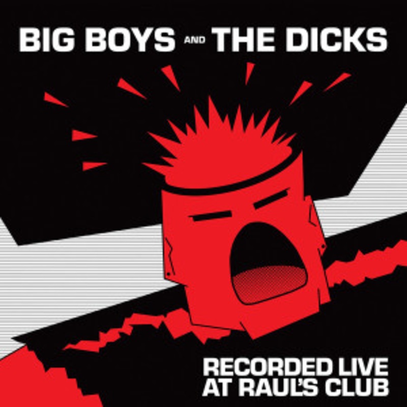 Big Boys and The Dicks – Recorded Live At Rauls Club