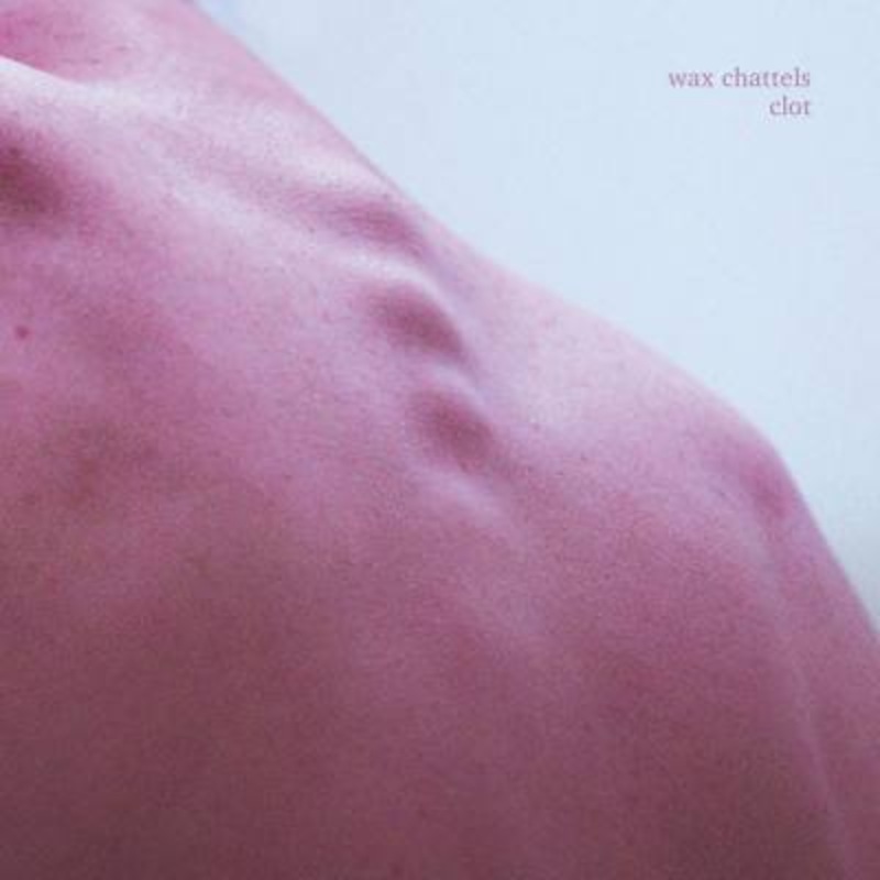 Wax Chattels – Clot